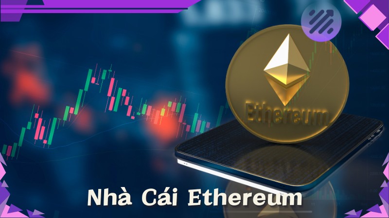 Nhà cái Ethereum: Thế giới cá cược trên nền tảng blockchain